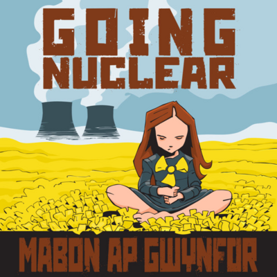 'Going Nuclear' by Mabon AP Gwynfor ~ The fragility of the nuclear industry 30.11.23